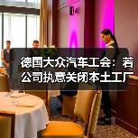 德国大众汽车工会:若公司执意关闭本土工厂 将发生 德国大众汽车工会:若公司执意关闭本土工厂 将发生