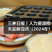 三茅日报丨人力资源相关最新简讯(2024年11月19日)(图1) 三茅日报丨人力资源相关最新简讯(2024年11月19日)(图1)