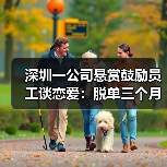 深圳一公司悬赏鼓励员工谈恋爱:脱单三个月后,与对象各获奖1000元(图3) 深圳一公司悬赏鼓励员工谈恋爱:脱单三个月后,与对象各获奖1000元(图3)