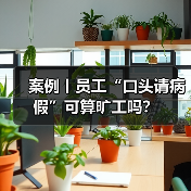 案例丨员工“口头请病假”可算旷工吗?(图1) 案例丨员工“口头请病假”可算旷工吗?(图1)