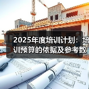 2025年度培训计划:培训预算的依据及参考数据(图1) 2025年度培训计划:培训预算的依据及参考数据(图1)