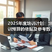 2025年度培训计划:培训预算的依据及参考数据(图4) 2025年度培训计划:培训预算的依据及参考数据(图4)