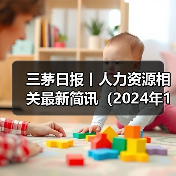 三茅日报丨人力资源相关最新简讯(2024年12月16日)(图1) 三茅日报丨人力资源相关最新简讯(2024年12月16日)(图1)