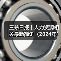 三茅日报丨人力资源相关最新简讯(2024年12月9日)(图1) 三茅日报丨人力资源相关最新简讯(2024年12月9日)(图1)