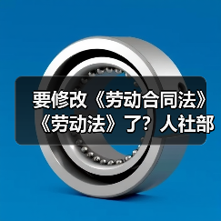 要修改《劳动合同法》《劳动法》了？人社部官网发文！（图4）