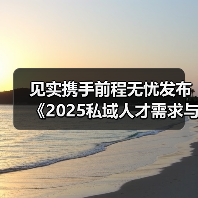 见实携手前程无忧发布《2025私域人才需求与薪酬报告》(图1) 见实携手前程无忧发布《2025私域人才需求与薪酬报告》(图1)