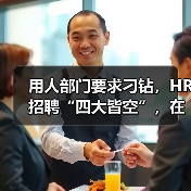 用人部门要求刁钻,HR招聘“四大皆空”,在线求解法!(图4) 用人部门要求刁钻,HR招聘“四大皆空”,在线求解法!(图4)
