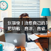 张丽俊丨治愈自己的3把钥匙:自洽、自省、自驱(图3) 张丽俊丨治愈自己的3把钥匙:自洽、自省、自驱(图3)