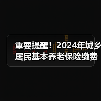 重要提醒!2024年城乡居民基本养老保险缴费倒计时(图2) 重要提醒!2024年城乡居民基本养老保险缴费倒计时(图2)