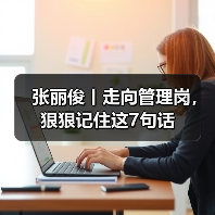 张丽俊丨走向管理岗,狠狠记住这7句话(图4) 张丽俊丨走向管理岗,狠狠记住这7句话(图4)
