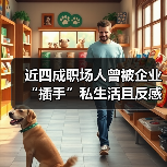 近四成职场人曾被企业“插手”私生活且反感企业“爹味”管理(图2) 近四成职场人曾被企业“插手”私生活且反感企业“爹味”管理(图2)