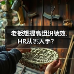 老板想提高组织绩效,HR从哪入手?(图1) 老板想提高组织绩效,HR从哪入手?(图1)