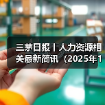 三茅日报丨人力资源相关最新简讯(2025年1月9日)(图3) 三茅日报丨人力资源相关最新简讯(2025年1月9日)(图3)
