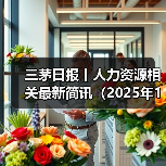 三茅日报丨人力资源相关最新简讯(2025年1月9日)(图4) 三茅日报丨人力资源相关最新简讯(2025年1月9日)(图4)