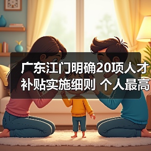 广东江门明确20项人才补贴实施细则 个人最高可获150万元综合性补贴(图2) 广东江门明确20项人才补贴实施细则 个人最高可获150万元综合性补贴(图2)