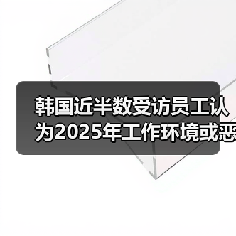 韩国近半数受访员工认为2025年工作环境或恶化(图2) 韩国近半数受访员工认为2025年工作环境或恶化(图2)