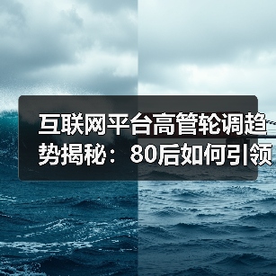 互联网平台高管轮调趋势揭秘：80后如何引领转型升级？（图2）