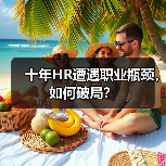 十年HR遭遇职业瓶颈，如何破局？（图2）