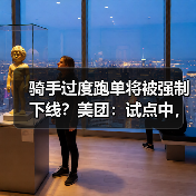 骑手过度跑单将被强制下线？美团：试点中，相关规则将在完善后公布（图2）
