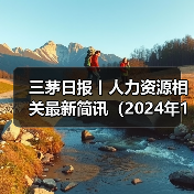 三茅日报丨人力资源相关最新简讯(2024年12月17日)(图2) 三茅日报丨人力资源相关最新简讯(2024年12月17日)(图2)