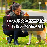HR入职文件遗漏风险大?12份必签清单+资料包免费领(图4) HR入职文件遗漏风险大?12份必签清单+资料包免费领(图4)