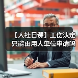【人社日课】工伤认定只能由用人单位申请吗?(图1) 【人社日课】工伤认定只能由用人单位申请吗?(图1)