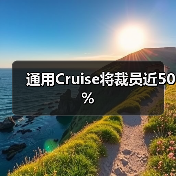 通用Cruise将裁员近50%(图2) 通用Cruise将裁员近50%(图2)