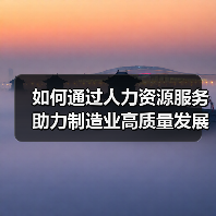 如何通过人力资源服务助力制造业高质量发展?人社部最新部署(图4) 如何通过人力资源服务助力制造业高质量发展?人社部最新部署(图4)