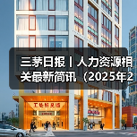 三茅日报丨人力资源相关最新简讯(2025年2月7日)(图1) 三茅日报丨人力资源相关最新简讯(2025年2月7日)(图1)