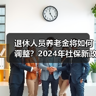 退休人员养老金将如何调整?2024年社保新政解读(图3) 退休人员养老金将如何调整?2024年社保新政解读(图3)
