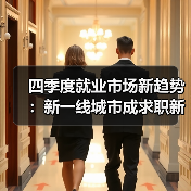 四季度就业市场新趋势:新一线城市成求职新选择(图3) 四季度就业市场新趋势:新一线城市成求职新选择(图3)