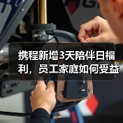 携程新增3天陪伴日福利，员工家庭如何受益？（图3）