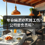 年会喝酒猝死算工伤?公司要负责吗?(图3) 年会喝酒猝死算工伤?公司要负责吗?(图3)