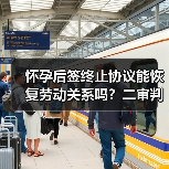 怀孕后签终止协议能恢复劳动关系吗?二审判决引发争议(图1) 怀孕后签终止协议能恢复劳动关系吗?二审判决引发争议(图1)