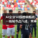 AI企业50强榜单揭晓：一线城市占八成，未来趋势如何？（图2）