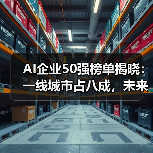 AI企业50强榜单揭晓：一线城市占八成，未来趋势如何？（图4）