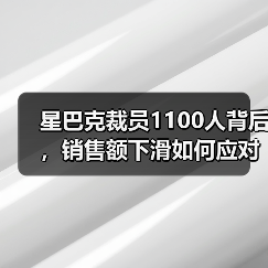 星巴克裁员1100人背后,销售额下滑如何应对?(图4) 星巴克裁员1100人背后,销售额下滑如何应对?(图4)