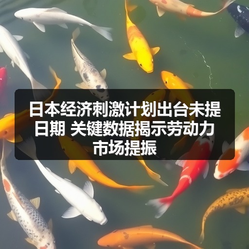 日本经济刺激计划出台未提日期 关键数据揭示劳动力市场提振(图1) 日本经济刺激计划出台未提日期 关键数据揭示劳动力市场提振(图1)