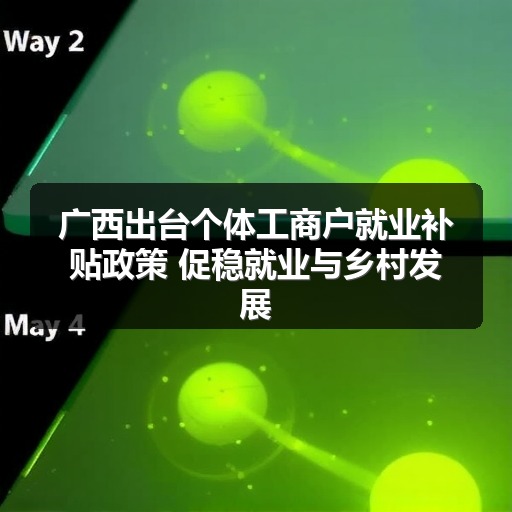 广西出台个体工商户就业补贴政策 促稳就业与乡村发展(图2)