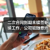 二次合同到期未续签继续工作，公司能随意终止？法院判决分歧引争议（图2）