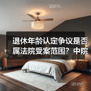 退休年龄认定争议是否属法院受案范围？中院裁定纠正（图3）