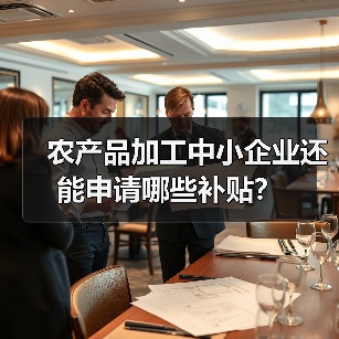 农产品加工中小企业还能申请哪些补贴?(图4) 农产品加工中小企业还能申请哪些补贴?(图4)