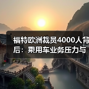 福特欧洲裁员4000人背后：乘用车业务压力与转型困局（图3）