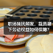 职场骚扰频发，裁员潮下劳动权益如何保障？（图1）