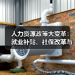 人力资源政策大变革:就业补贴、社保改革与AI产业新动向(图3) 人力资源政策大变革:就业补贴、社保改革与AI产业新动向(图3)