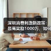 深圳消费刺激新政策:最高奖励1000万,如何助力经济?(图4) 深圳消费刺激新政策:最高奖励1000万,如何助力经济?(图4)