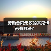 劳动合同无效的常见情形有哪些?(图1) 劳动合同无效的常见情形有哪些?(图1)