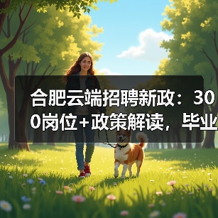 合肥云端招聘新政:300岗位+政策解读,毕业生如何把握?(图2) 合肥云端招聘新政:300岗位+政策解读,毕业生如何把握?(图2)