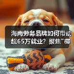 海南劳务品牌如何带动超65万就业?聚焦 海南劳务品牌如何带动超65万就业?聚焦