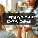山西高校毕业生创业贷款400万政策解读（图3）